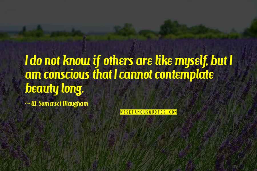 Beauty Conscious Quotes By W. Somerset Maugham: I do not know if others are like