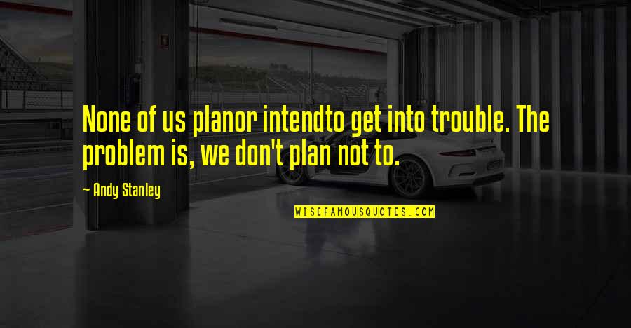 Beauty Consultant Quotes By Andy Stanley: None of us planor intendto get into trouble.