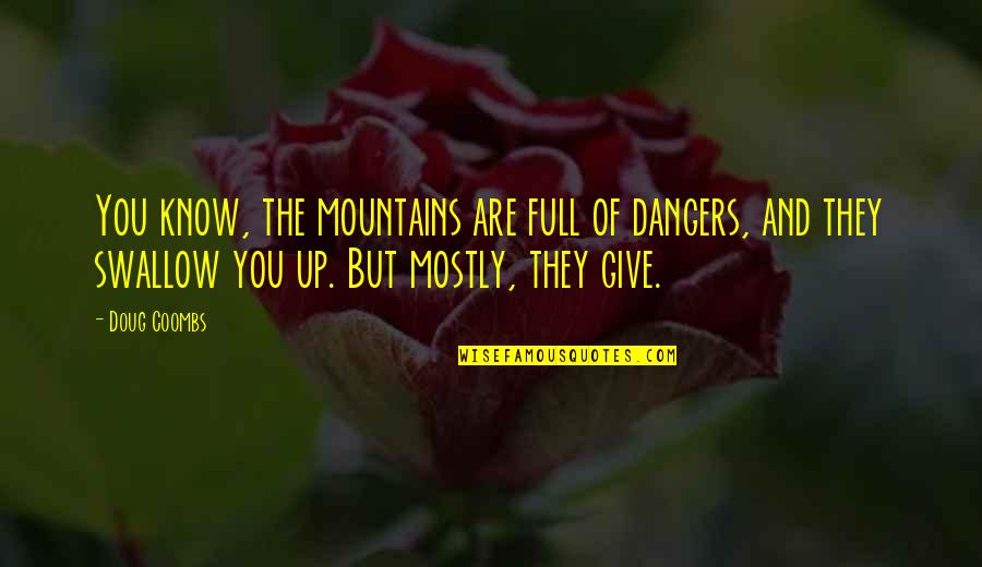 Beauty Consultant Quotes By Doug Coombs: You know, the mountains are full of dangers,