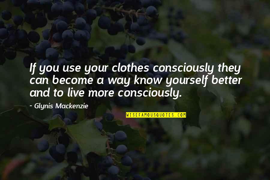 Beauty Consultant Quotes By Glynis Mackenzie: If you use your clothes consciously they can