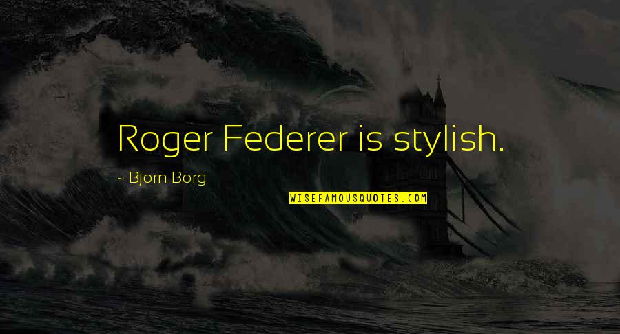 Beauty Cost Quotes By Bjorn Borg: Roger Federer is stylish.