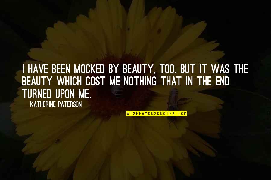 Beauty Cost Quotes By Katherine Paterson: I have been mocked by beauty, too. But