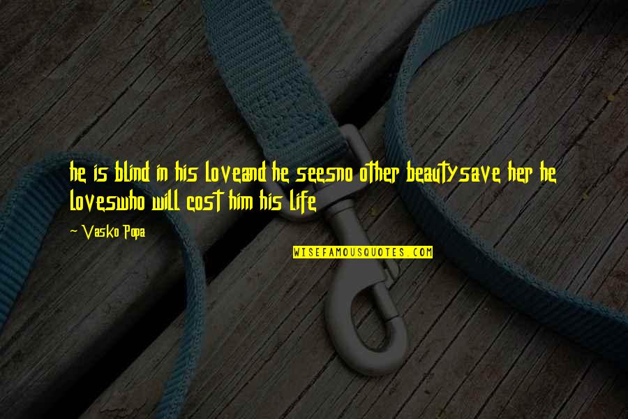 Beauty Cost Quotes By Vasko Popa: he is blind in his loveand he seesno