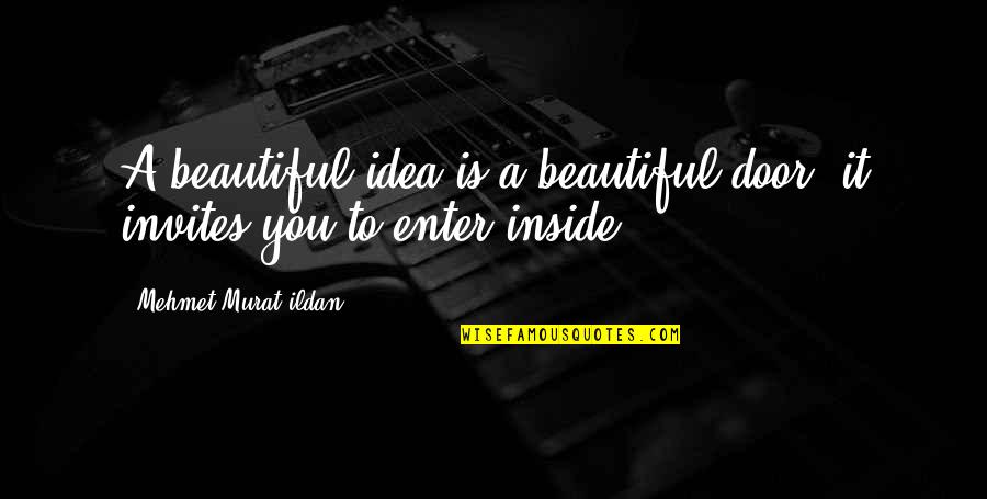 Beauty Costs Quotes By Mehmet Murat Ildan: A beautiful idea is a beautiful door; it