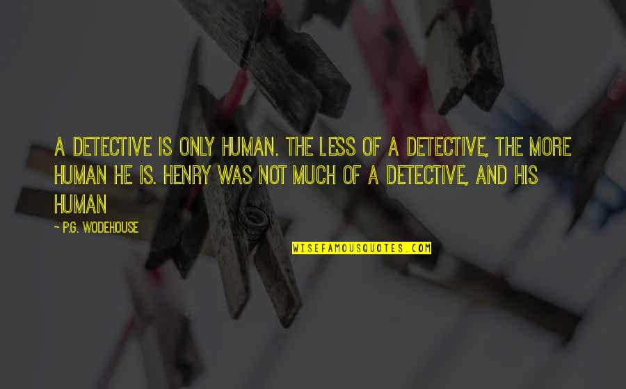 Beauty Costs Quotes By P.G. Wodehouse: A detective is only human. The less of