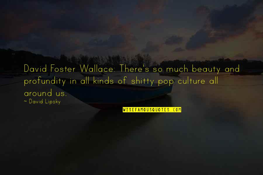 Beauty Culture Quotes By David Lipsky: David Foster Wallace: There's so much beauty and