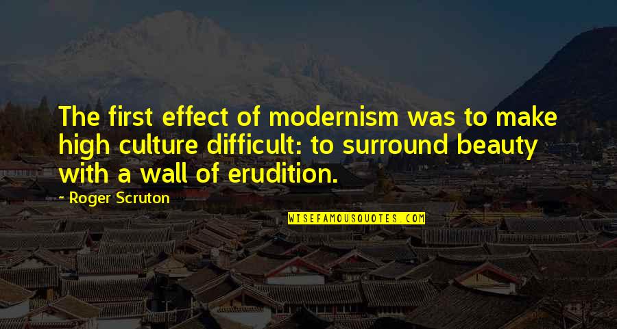 Beauty Culture Quotes By Roger Scruton: The first effect of modernism was to make