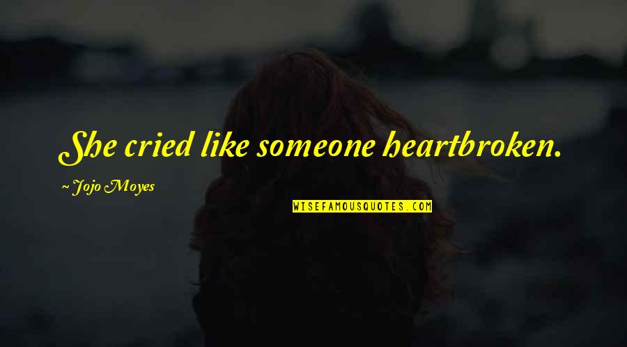 Beauty Curse Quotes By Jojo Moyes: She cried like someone heartbroken.