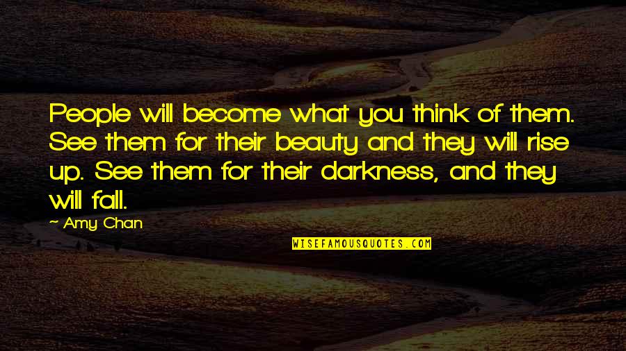 Beauty Darkness Quotes By Amy Chan: People will become what you think of them.