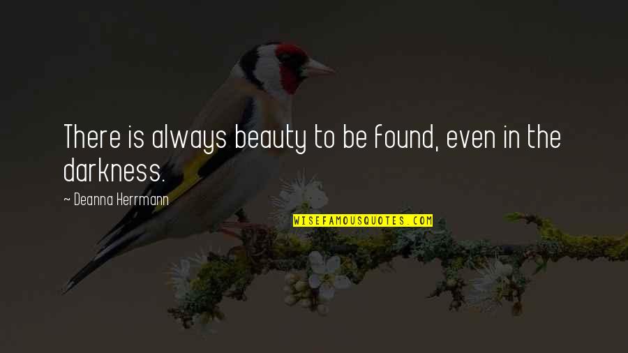 Beauty Darkness Quotes By Deanna Herrmann: There is always beauty to be found, even