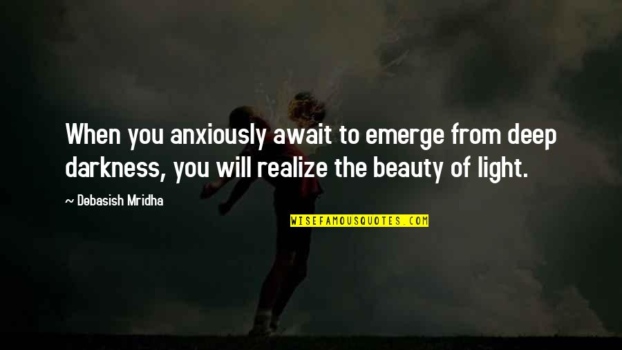 Beauty Darkness Quotes By Debasish Mridha: When you anxiously await to emerge from deep