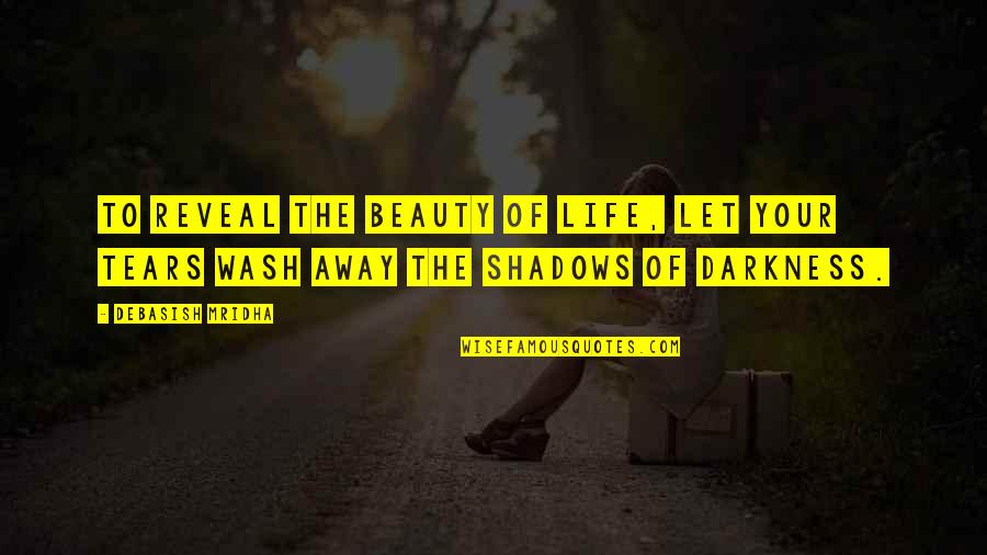 Beauty Darkness Quotes By Debasish Mridha: To reveal the beauty of life, let your