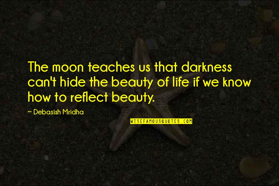 Beauty Darkness Quotes By Debasish Mridha: The moon teaches us that darkness can't hide