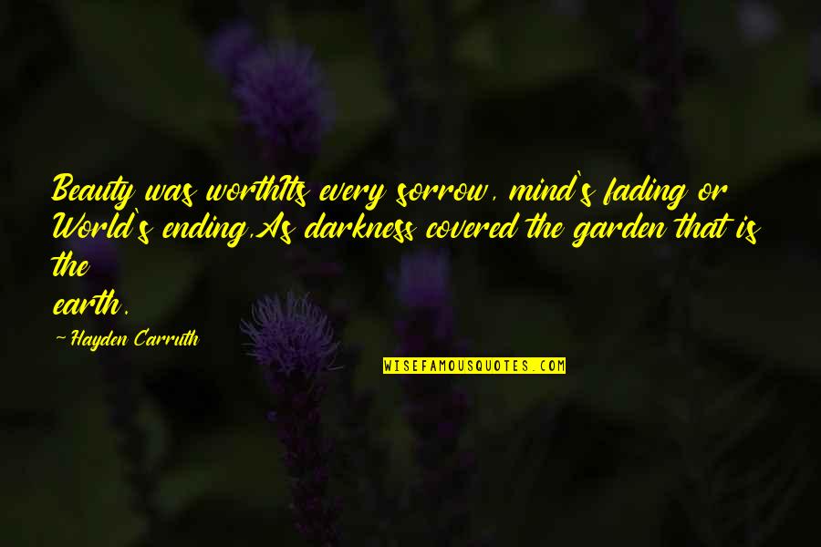 Beauty Darkness Quotes By Hayden Carruth: Beauty was worthIts every sorrow, mind's fading or