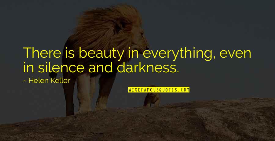 Beauty Darkness Quotes By Helen Keller: There is beauty in everything, even in silence