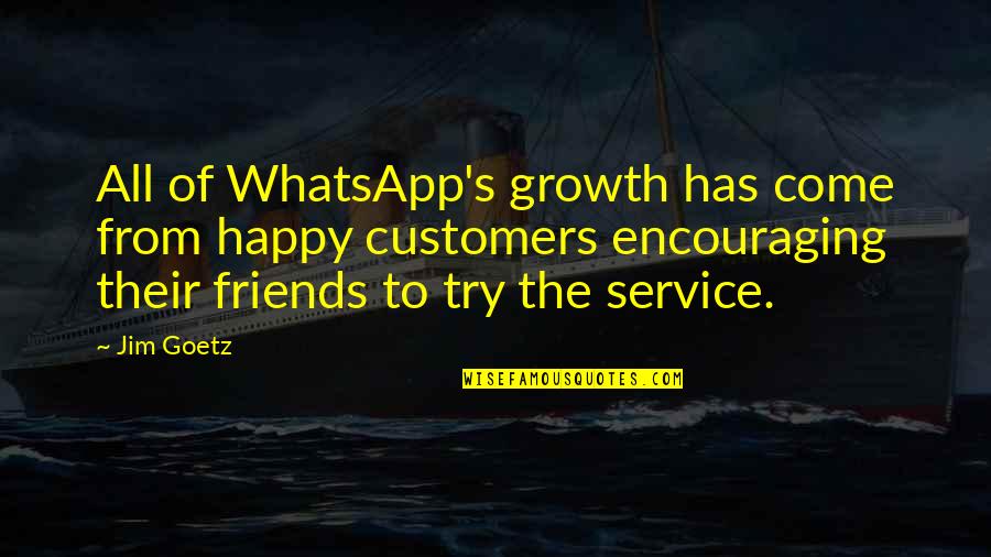 Beauty Deceiving Quotes By Jim Goetz: All of WhatsApp's growth has come from happy