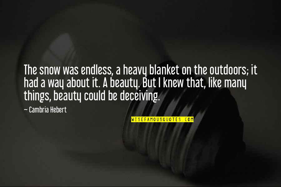 Beauty Deception Quotes By Cambria Hebert: The snow was endless, a heavy blanket on