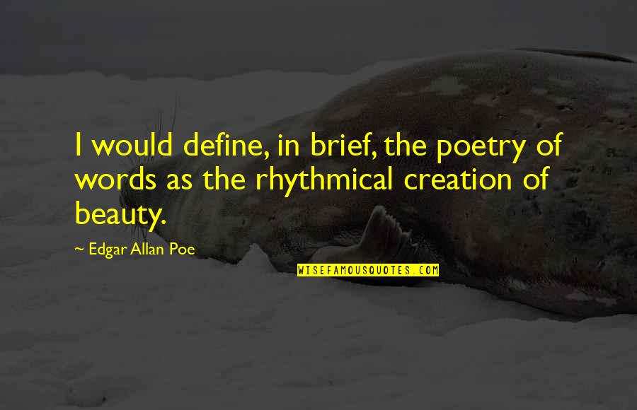 Beauty Define Quotes By Edgar Allan Poe: I would define, in brief, the poetry of