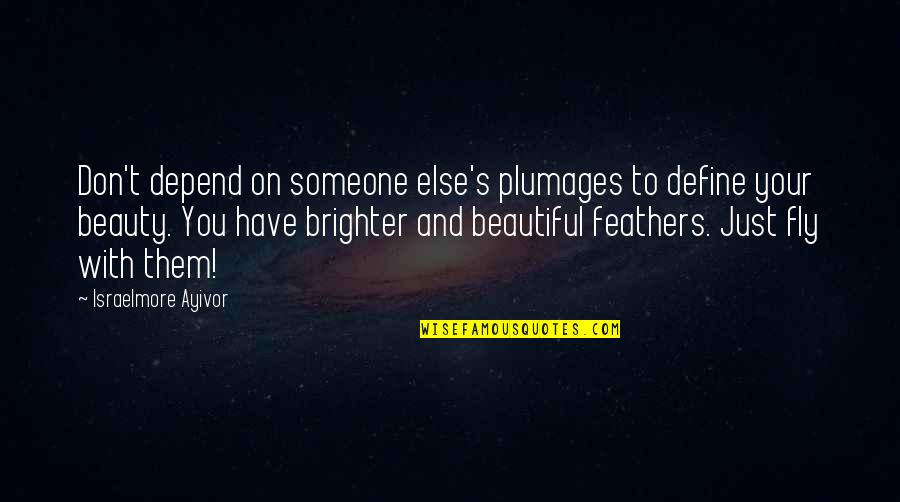 Beauty Define Quotes By Israelmore Ayivor: Don't depend on someone else's plumages to define