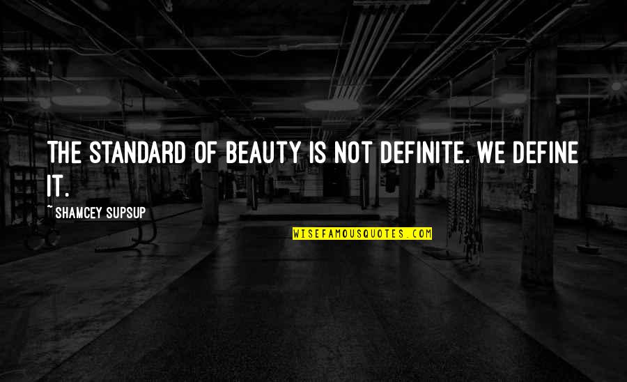 Beauty Define Quotes By Shamcey Supsup: The standard of beauty is not definite. We