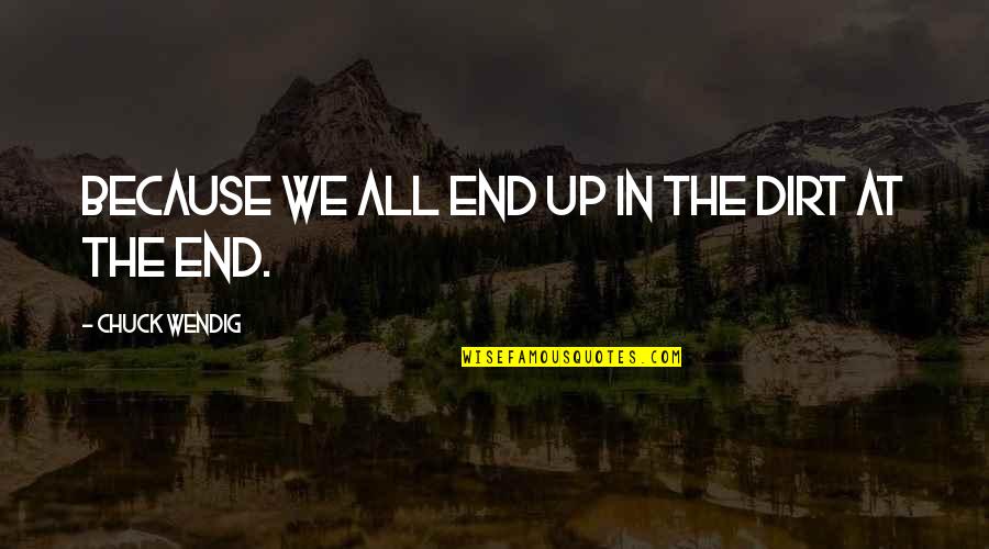 Beauty Defining Quotes By Chuck Wendig: Because we all end up in the dirt