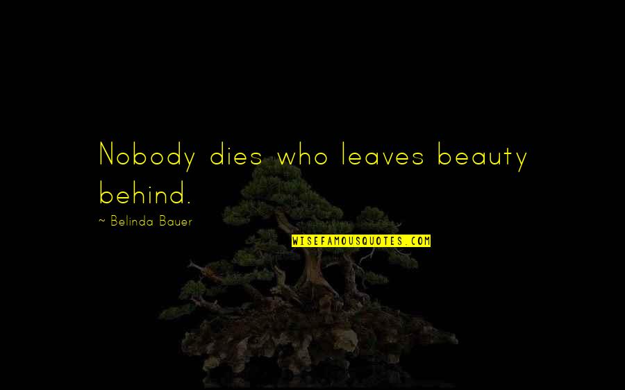 Beauty Dies Quotes By Belinda Bauer: Nobody dies who leaves beauty behind.
