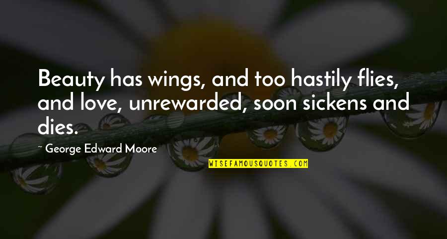 Beauty Dies Quotes By George Edward Moore: Beauty has wings, and too hastily flies, and Beauty Dies Quotes By George Edward Moore: Beauty has wings, and too hastily flies, and