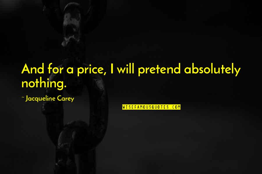 Beauty Dies Quotes By Jacqueline Carey: And for a price, I will pretend absolutely