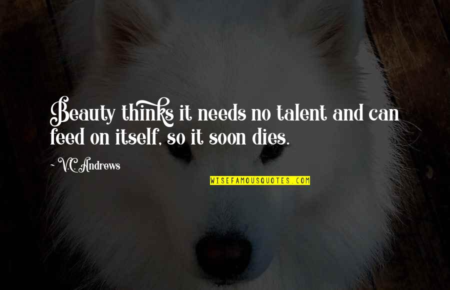 Beauty Dies Quotes By V.C. Andrews: Beauty thinks it needs no talent and can