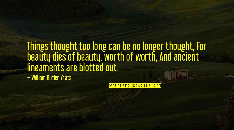 Beauty Dies Quotes By William Butler Yeats: Things thought too long can be no longer