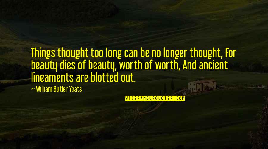 Beauty Dies Quotes By William Butler Yeats: Things thought too long can be no longer Beauty Dies Quotes By William Butler Yeats: Things thought too long can be no longer