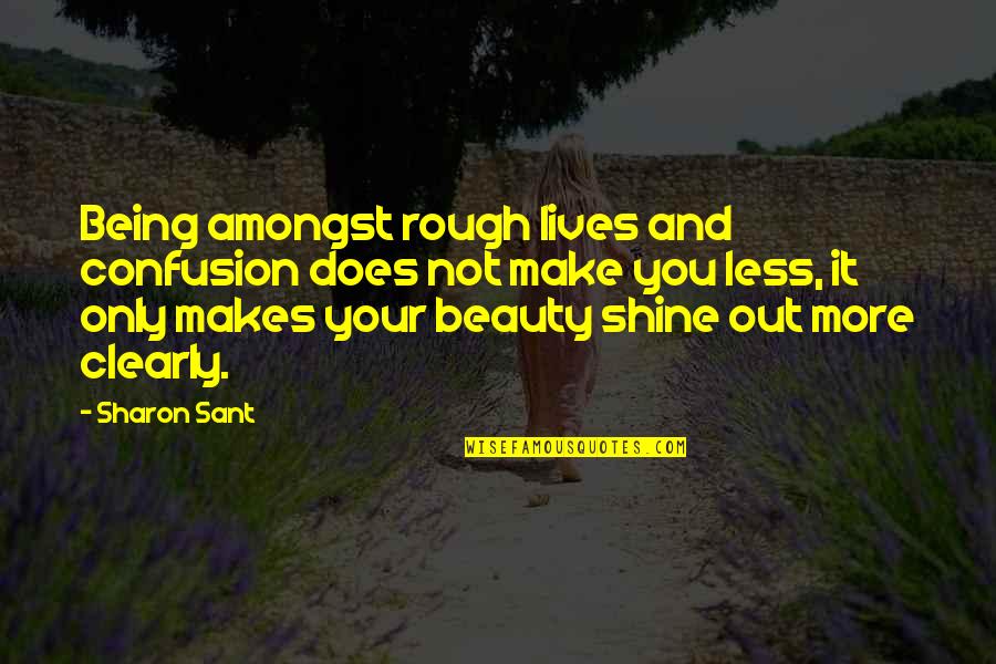 Beauty Does Not Shine Quotes By Sharon Sant: Being amongst rough lives and confusion does not