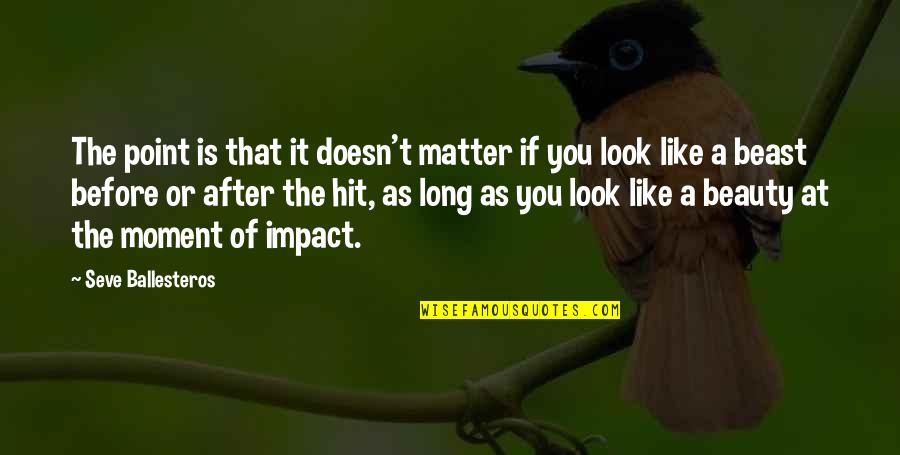 Beauty Doesn't Matter Quotes By Seve Ballesteros: The point is that it doesn't matter if Beauty Doesn't Matter Quotes By Seve Ballesteros: The point is that it doesn't matter if