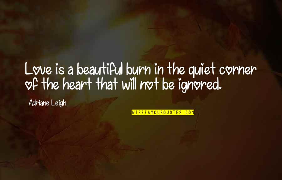 Beauty Encouraging Quotes By Adriane Leigh: Love is a beautiful burn in the quiet