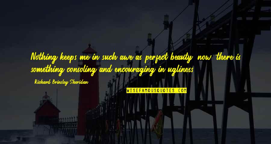 Beauty Encouraging Quotes By Richard Brinsley Sheridan: Nothing keeps me in such awe as perfect
