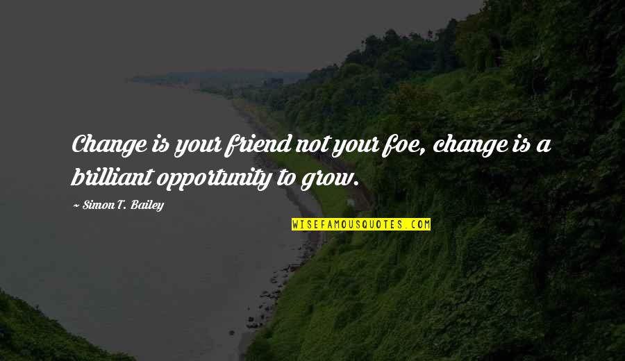 Beauty Encouraging Quotes By Simon T. Bailey: Change is your friend not your foe, change