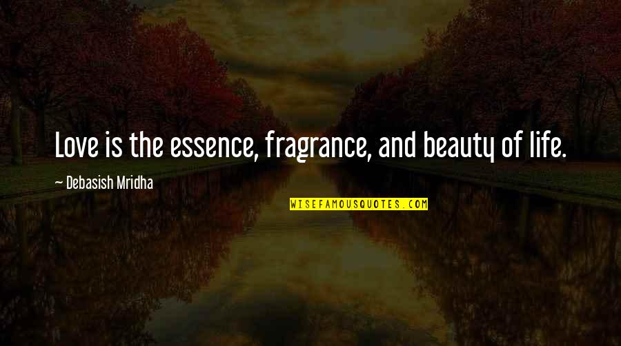 Beauty Essence Quotes By Debasish Mridha: Love is the essence, fragrance, and beauty of