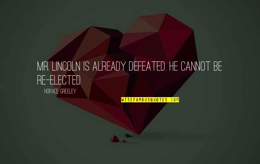 Beauty Essence Quotes By Horace Greeley: Mr. Lincoln is already defeated. He cannot be