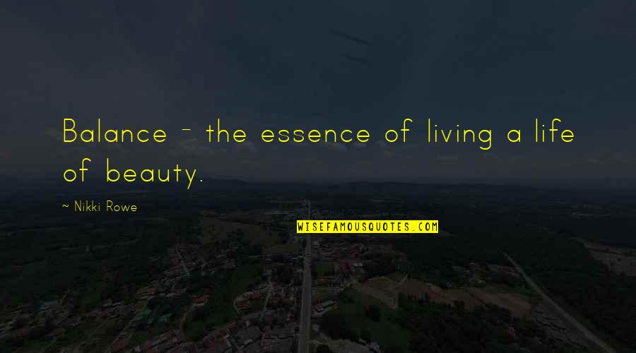 Beauty Essence Quotes By Nikki Rowe: Balance - the essence of living a life