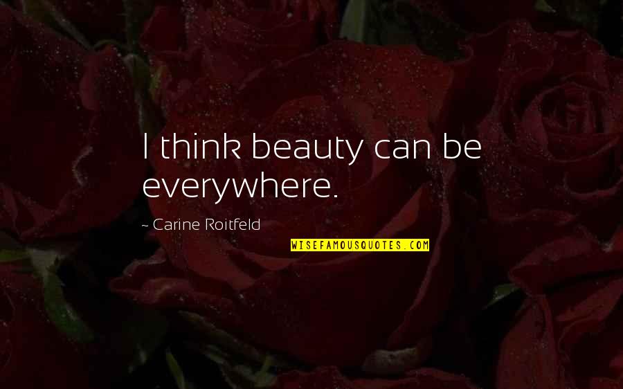Beauty Everywhere Quotes By Carine Roitfeld: I think beauty can be everywhere.