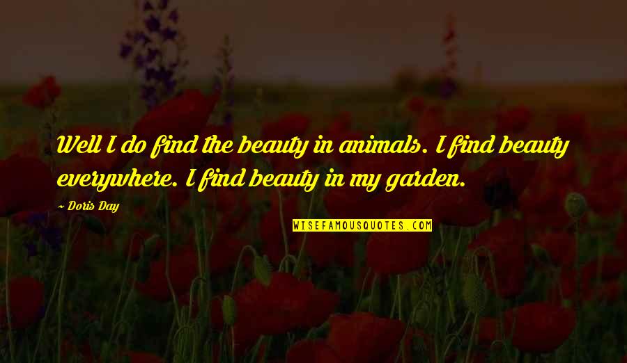 Beauty Everywhere Quotes By Doris Day: Well I do find the beauty in animals.
