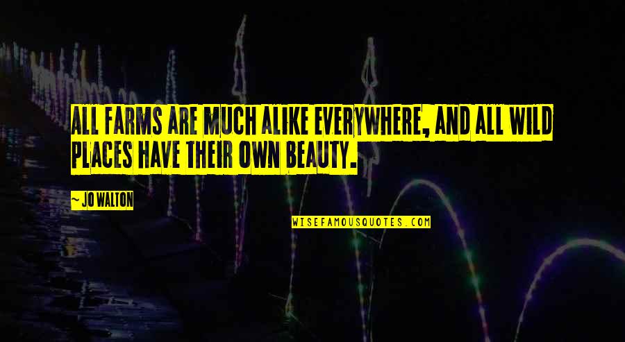 Beauty Everywhere Quotes By Jo Walton: All farms are much alike everywhere, and all