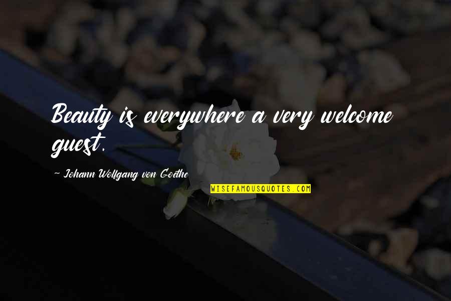 Beauty Everywhere Quotes By Johann Wolfgang Von Goethe: Beauty is everywhere a very welcome guest.
