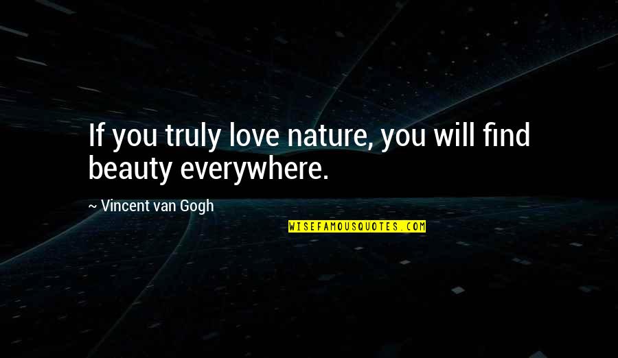 Beauty Everywhere Quotes By Vincent Van Gogh: If you truly love nature, you will find
