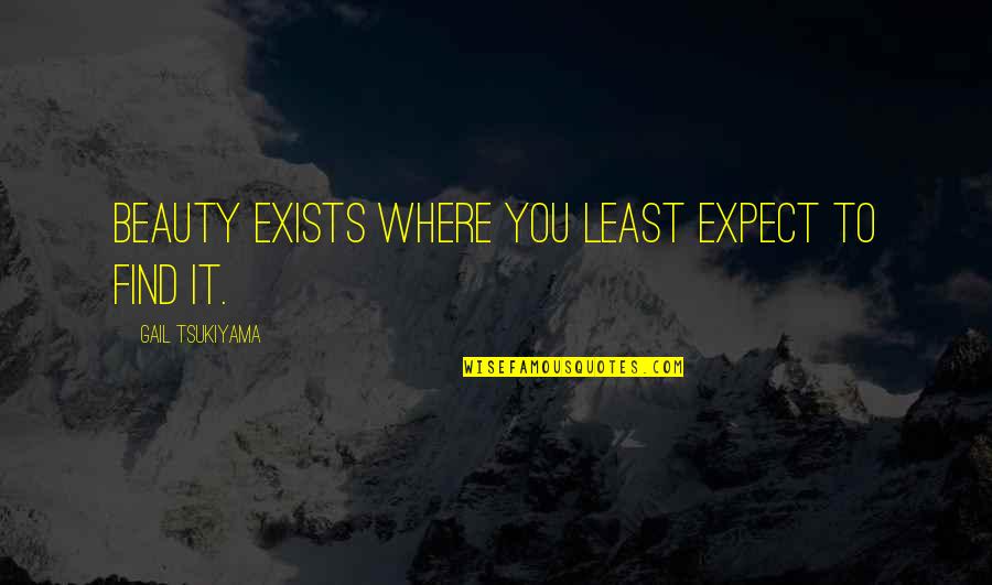 Beauty Exists Quotes By Gail Tsukiyama: Beauty exists where you least expect to find