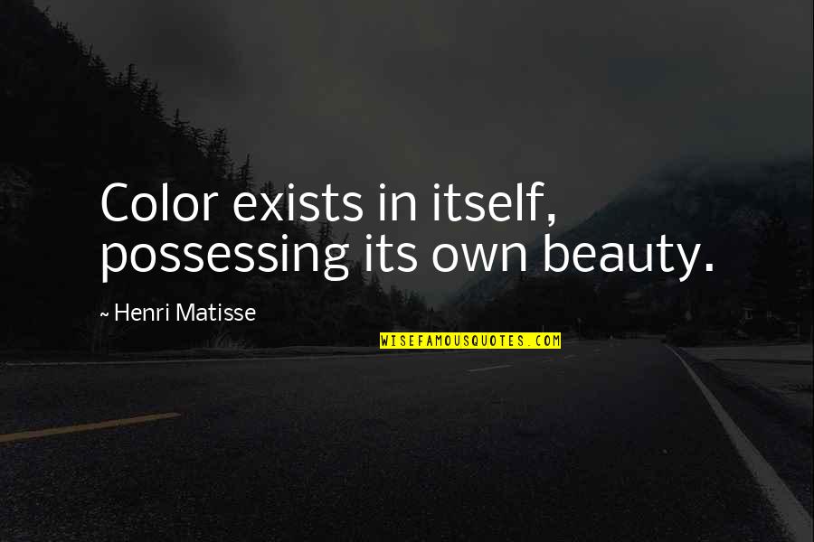 Beauty Exists Quotes By Henri Matisse: Color exists in itself, possessing its own beauty.