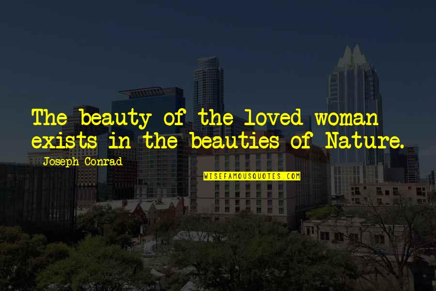 Beauty Exists Quotes By Joseph Conrad: The beauty of the loved woman exists in