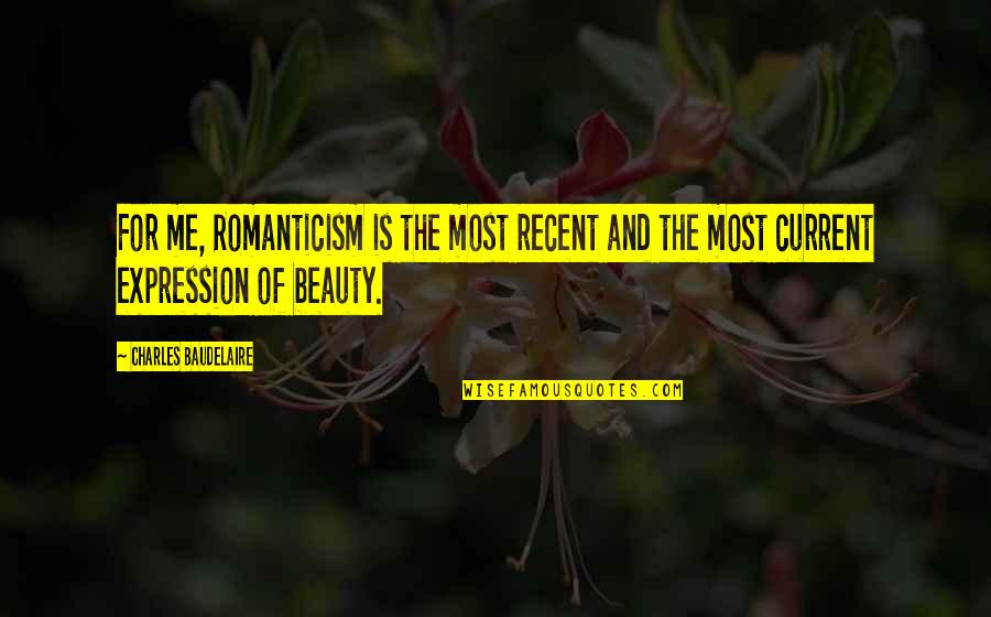 Beauty Expression Quotes By Charles Baudelaire: For me, Romanticism is the most recent and