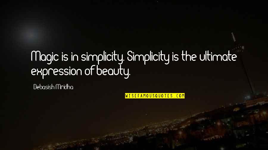 Beauty Expression Quotes By Debasish Mridha: Magic is in simplicity. Simplicity is the ultimate