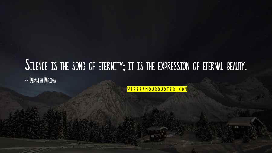 Beauty Expression Quotes By Debasish Mridha: Silence is the song of eternity; it is
